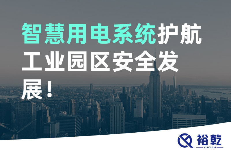 智慧用電系統(tǒng)護航工業(yè)園區(qū)安全發(fā)展！