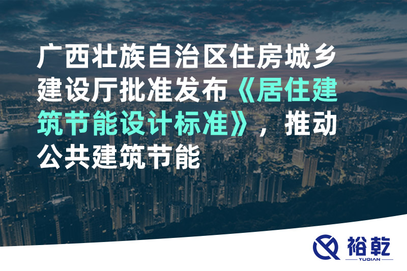 廣西壯族自治區(qū)住房城鄉(xiāng)建設(shè)廳批準(zhǔn)發(fā)布《居住建筑節(jié)能設(shè)計(jì)標(biāo)準(zhǔn)》，推動(dòng)公共建筑節(jié)能