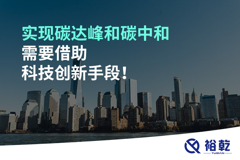 實(shí)現(xiàn)碳達(dá)峰和碳中和需要借助科技創(chuàng)新手段！