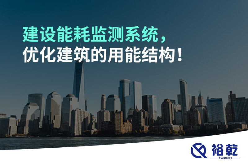 建設(shè)能耗監(jiān)測(cè)系統(tǒng)，優(yōu)化建筑的用能結(jié)構(gòu)！
