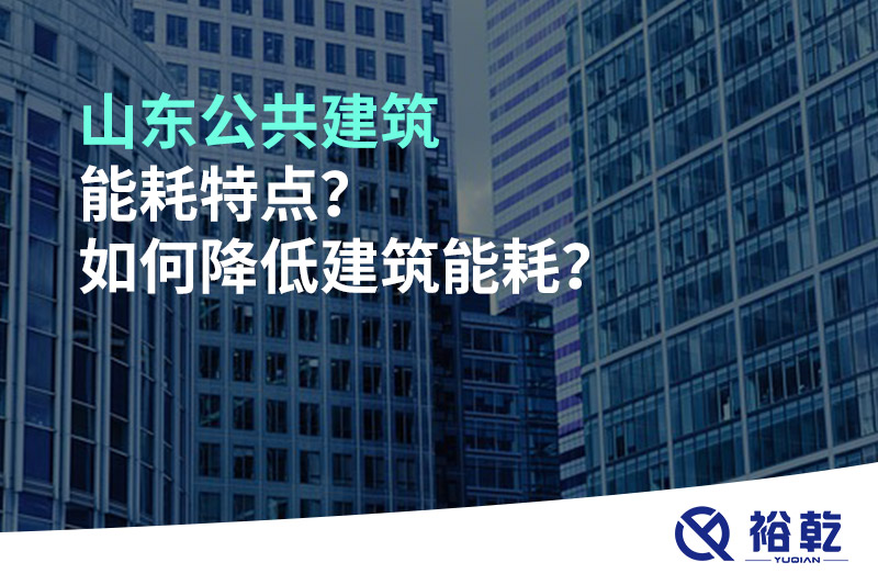 山東公共建筑能耗特點(diǎn)？如何降低建筑能耗？