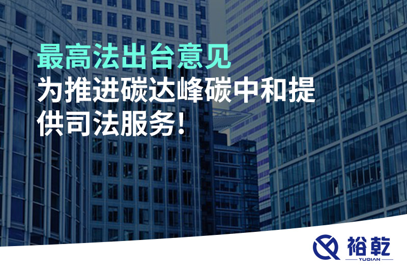 最高法出臺(tái)意見(jiàn)，為推進(jìn)碳達(dá)峰碳中和提供司法服務(wù)!