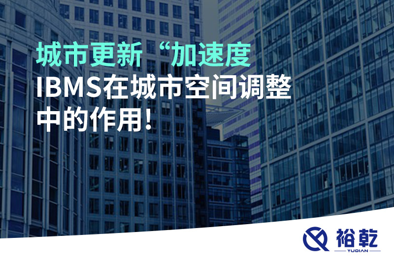 城市更新“加速度，IBMS在城市空間調(diào)整中的作用!