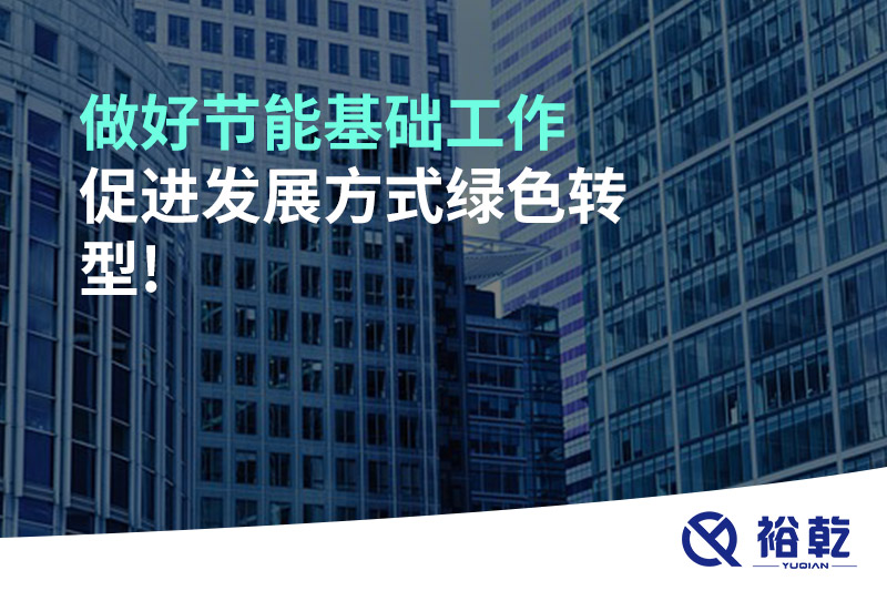 做好節(jié)能基礎工作，促進發(fā)展方式綠色轉(zhuǎn)型!