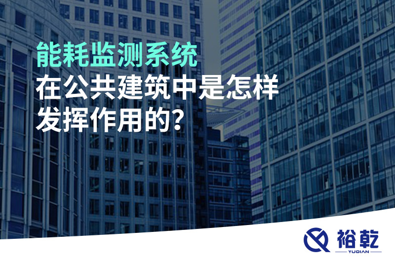 能耗監(jiān)測系統(tǒng)在公共建筑中是怎樣發(fā)揮作用的？