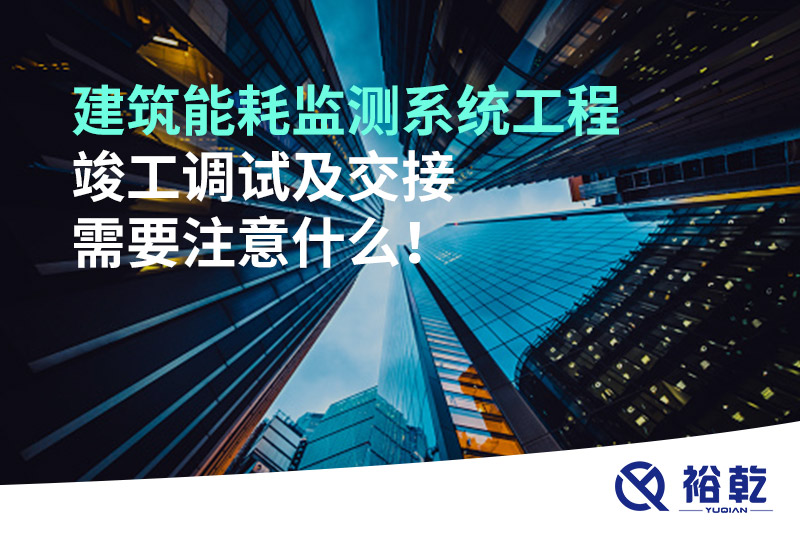 建筑能耗監(jiān)測系統(tǒng)工程竣工調(diào)試及交接需要注意什么！