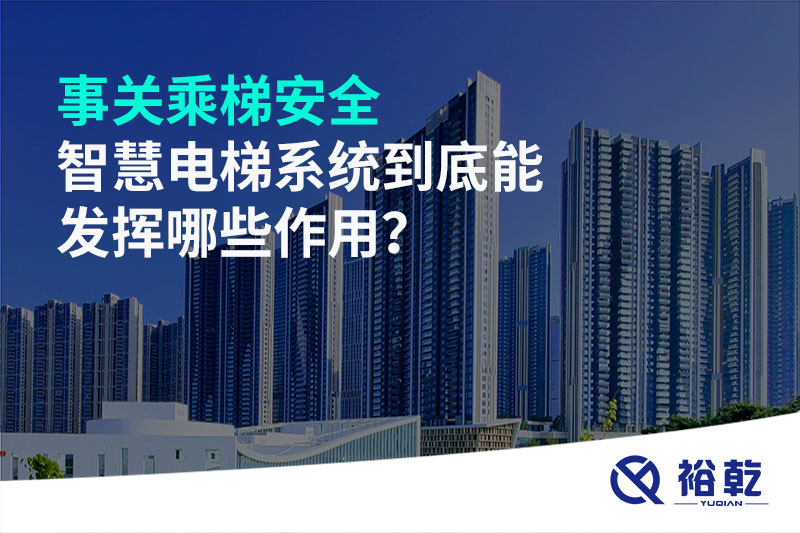 事關(guān)乘梯安全，智慧電梯系統(tǒng)到底能發(fā)揮哪些作用？