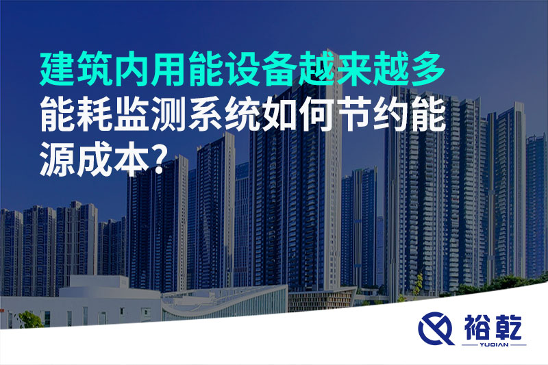 建筑內用能設備越來越多，能耗監(jiān)測系統(tǒng)如何節(jié)約能源成本?